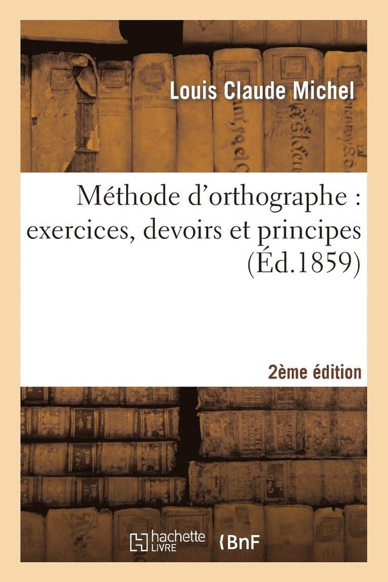 Louis Claude Michel - Méthode d'Orthographe: Exercices, Devoirs Et Principes 2ème Édition, Häftad