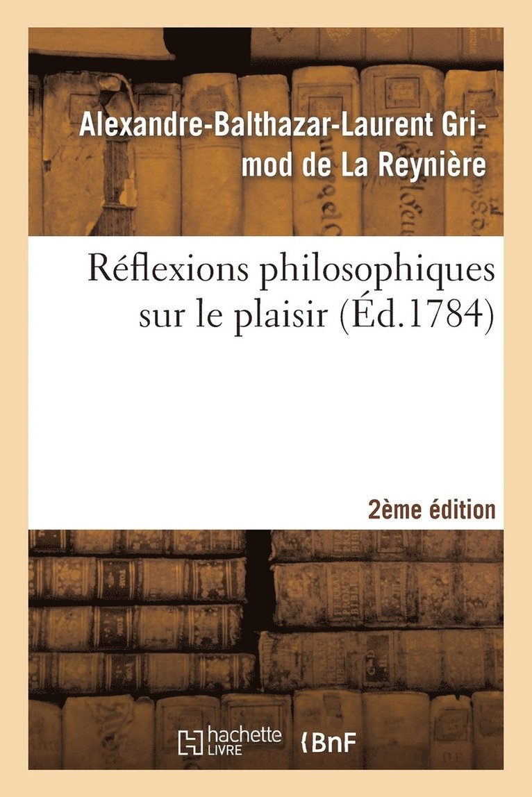 Alexandre-Balthazar-Laurent Grimod de la Reynière - Réflexions Philosophiques Sur Le Plaisir 2ème Édition, Häftad