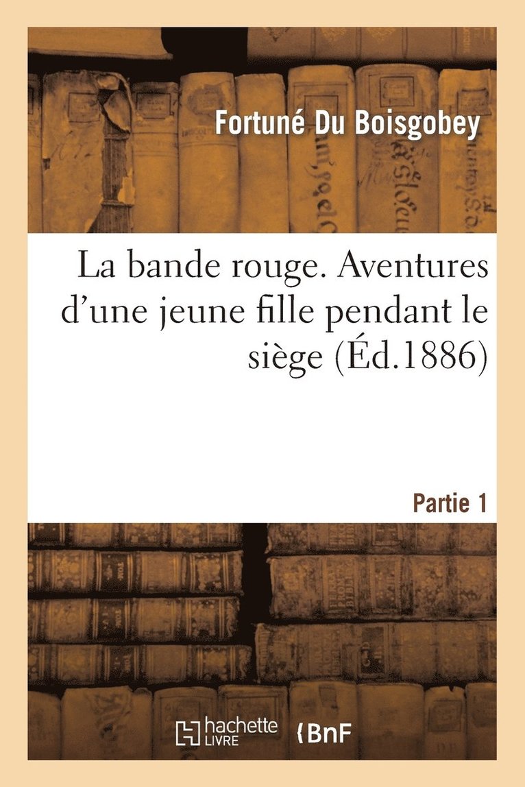 Fortune Du Boisgobey, Fortuné Du Boisgobey - La Bande Rouge. Aventures d'Une Jeune Fille Pendant Le Siège Partie 1, Häftad