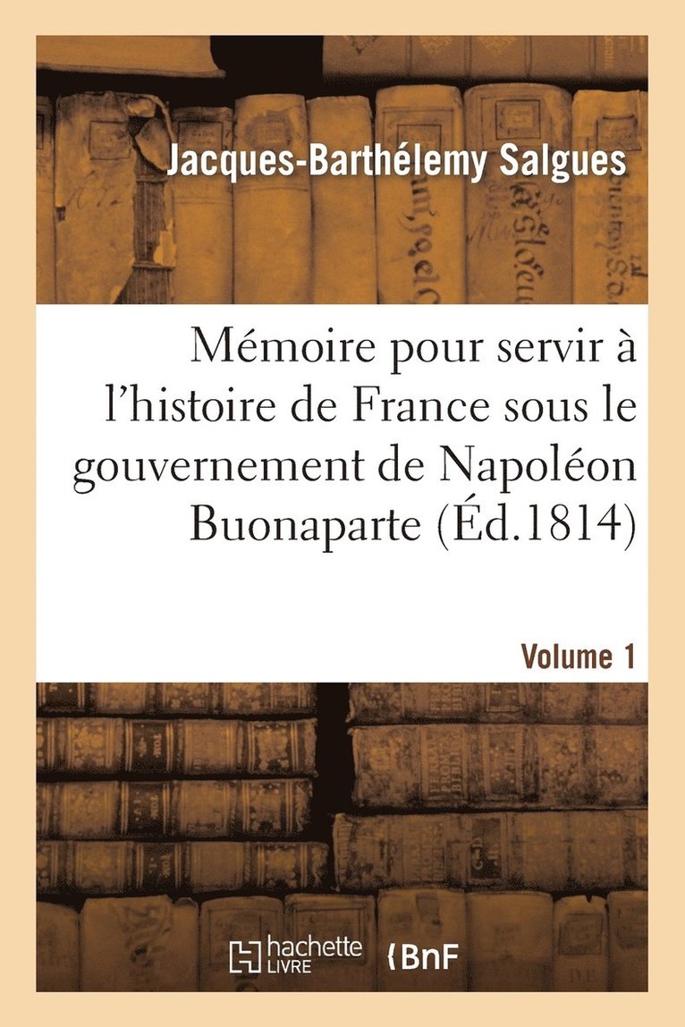 Jacques-Barthélemy Salgues - Mémoire pour servir à l'histoire de France sous le gouvernement de Napoléon Buonaparte Volume 1, Häftad. Tillgänglighet: Lägg i varukorg