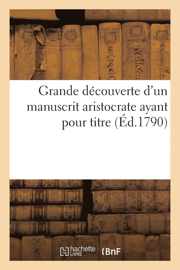 Sans Auteur - Grande Découverte d'Un Manuscrit Aristocrate Ayant Pour Titre, Häftad