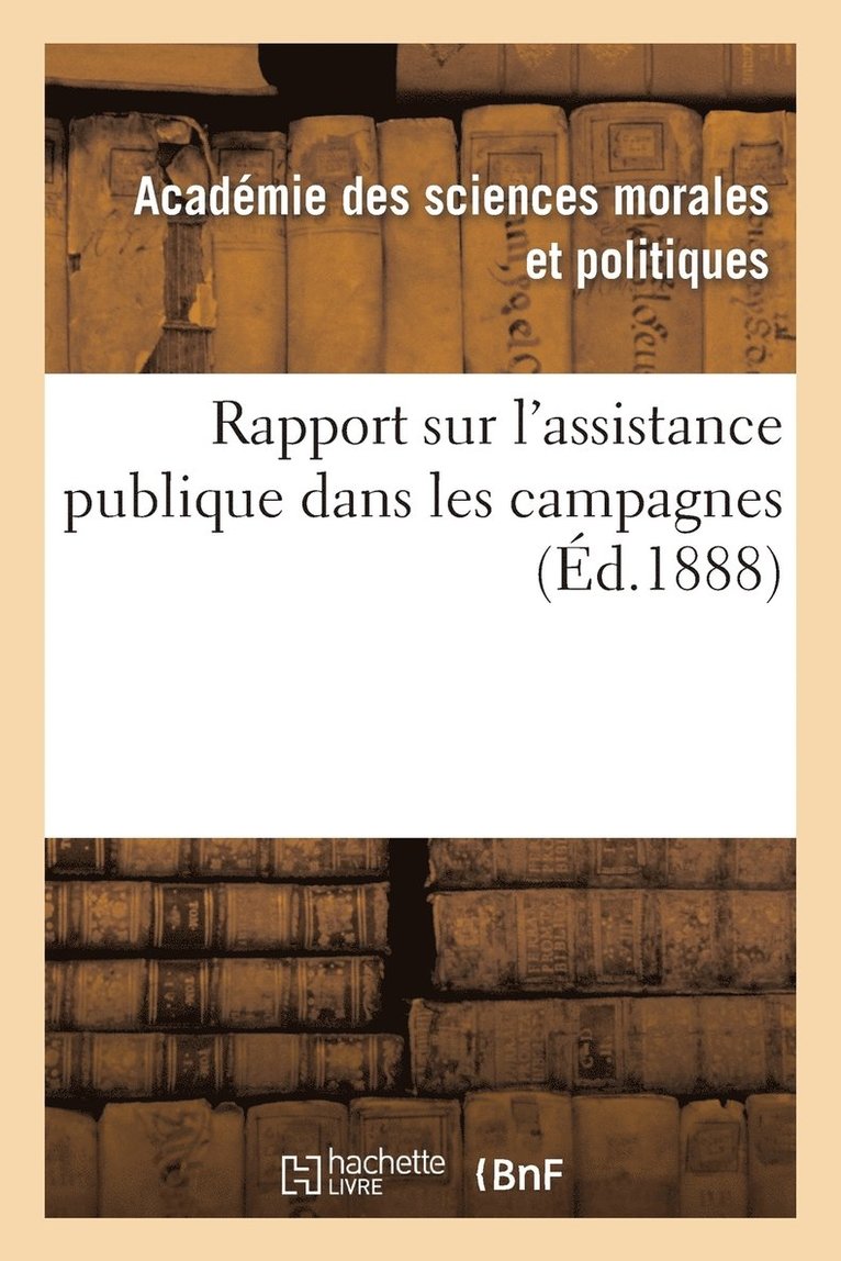 Académie Des Sciences Morales Et Politi - Rapport Sur l'Assistance Publique Dans Les Campagnes, Häftad. Tillgänglighet: Lägg i varukorg