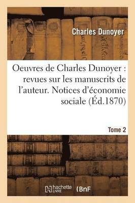 Charles Dunoyer - Oeuvres: Revues Sur Les Manuscrits de l'Auteur. Notices d'Économie Sociale Tome 2, Häftad