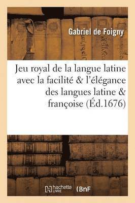Gabriel de Foigny - Jeu Royal de la Langue Latine Avec La Facilit� & l'�l�gance Des Langues Latine & Fran�oise, Häftad