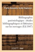 Bibliographie Par�miologique: �tudes Bibliographiques Et Litt�raires Sur Les Ouvrages,