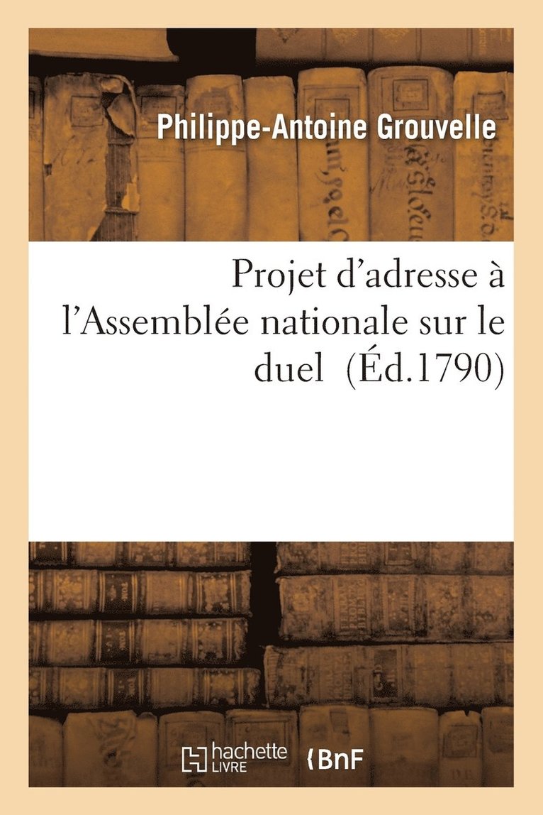 Philippe-Antoine Grouvelle - Projet d'Adresse À l'Assemblée Nationale Sur Le Duel, Häftad