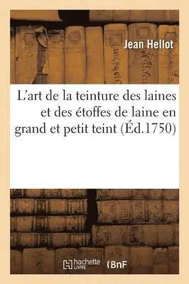 Jean Hellot - L'Art de la Teinture Des Laines Et Des Étoffes de Laine En Grand Et Petit Teint, Häftad. Tillgänglighet: Lägg i varukorg