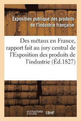 Exposition Publique Des Produits de l'In - Des Métaux En France, Rapport Fait Au Jury Central de l'Exposition Des Produits de l'Industrie, Häftad. Tillgänglighet: Lägg i varukorg