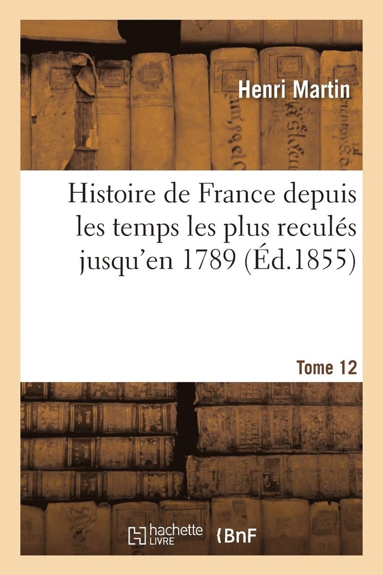 Histoire de France depuis les temps les plus reculés jusqu'en 1789. Tome 12