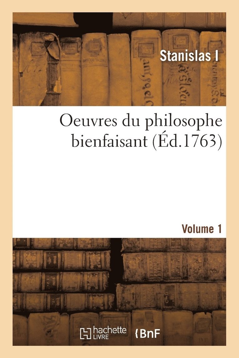 Stanislas I - Oeuvres Du Philosophe Bienfaisant. Volume 1, Häftad