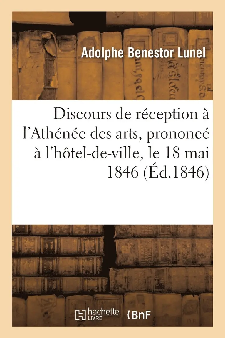 Adolphe Benestor Lunel - Discours de Réception À l'Athénée Des Arts, Prononcé À l'Hôtel-De-Ville, Le 18 Mai 1846, Häftad. Tillgänglighet: Lägg i varukorg