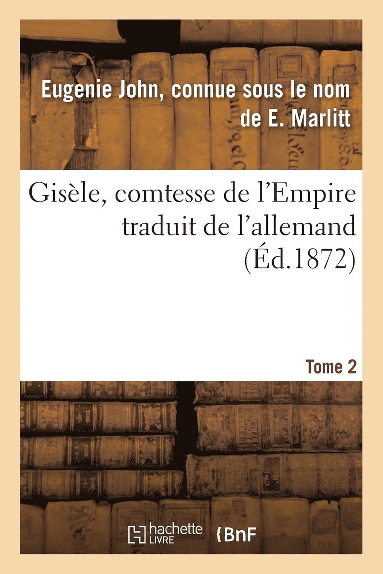 Marlitt - Gisèle, Comtesse de l'Empire, Par E. Marlitt, Traduit de l'Allemand Par Mme Emmeline Raymond. Tome 2, Häftad