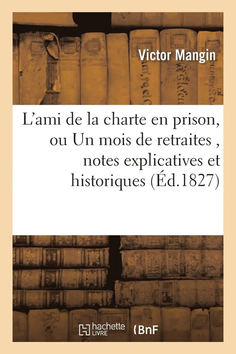 Victor Mangin - L'Ami de la Charte En Prison, Ou Un Mois de Retraites, Suivi de Notes Explicatives Et Historiques, Häftad. Tillgänglighet: Lägg i varukorg