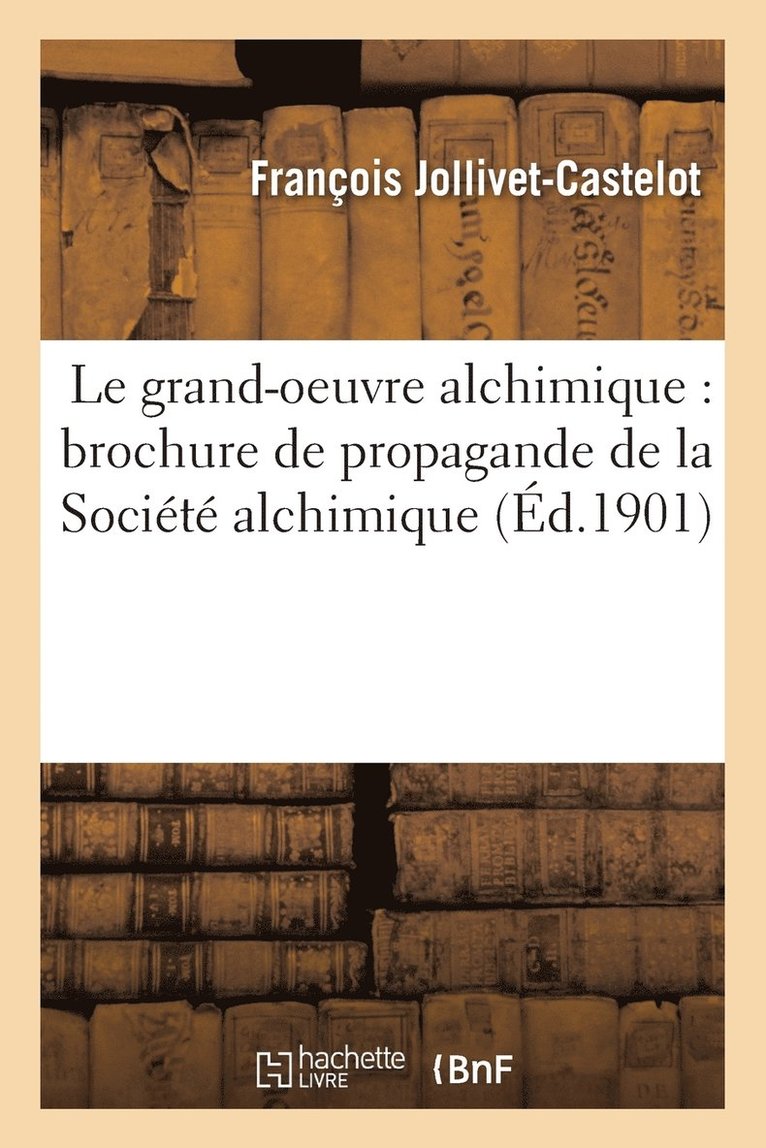 François Jollivet-Castelot - Le Grand-Oeuvre Alchimique: Brochure de Propagande de la Société Alchimique, Häftad