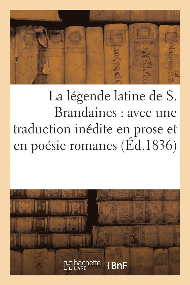 Achille Jubinal - Légende Latine de S. Brandaines: Avec Une Traduction Inédite En Prose Et En Poésie Romanes, Häftad