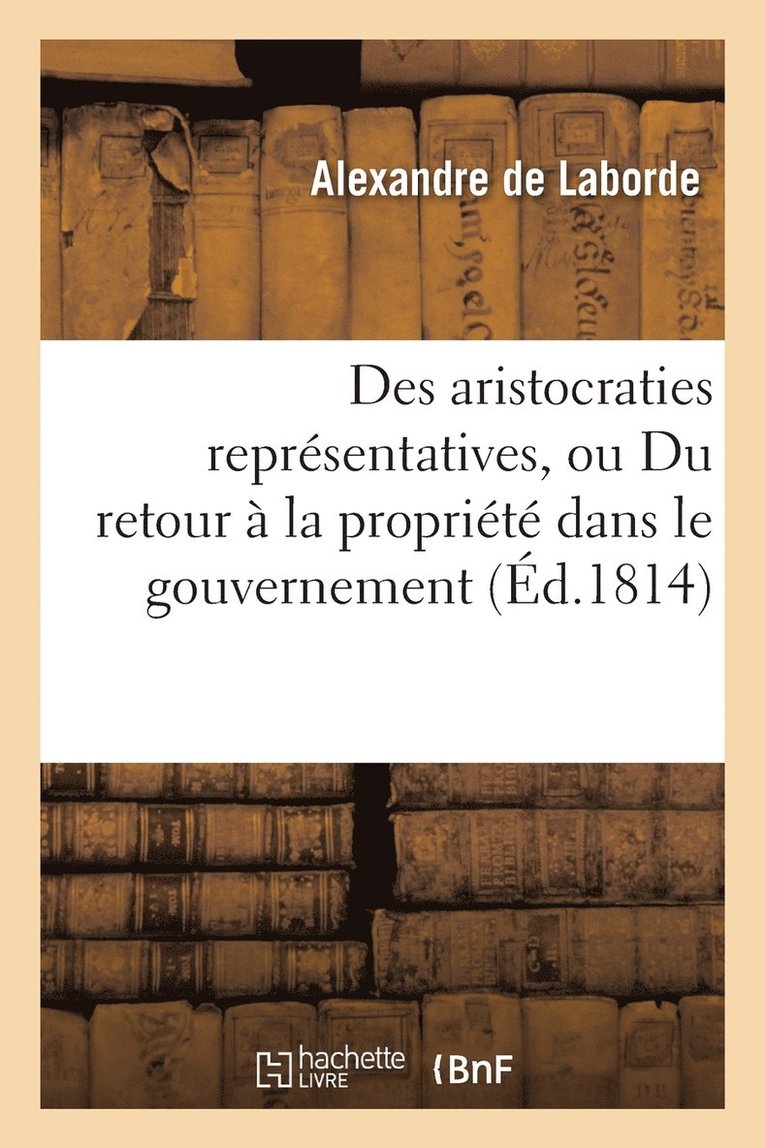 Alexandre de Laborde - Des Aristocraties Représentatives, Ou Du Retour À La Propriété Dans Le Gouvernement, Häftad. Tillgänglighet: Lägg i varukorg