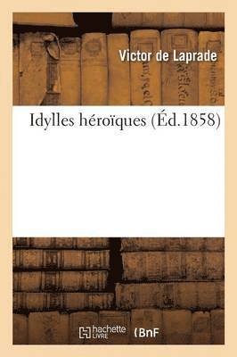 Victor de Laprade - Idylles Héroïques, Häftad