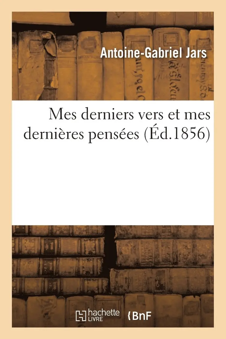 Antoine-Gabriel Jars - Mes Derniers Vers Et Mes Dernières Pensées, Häftad. Tillgänglighet: Lägg i varukorg