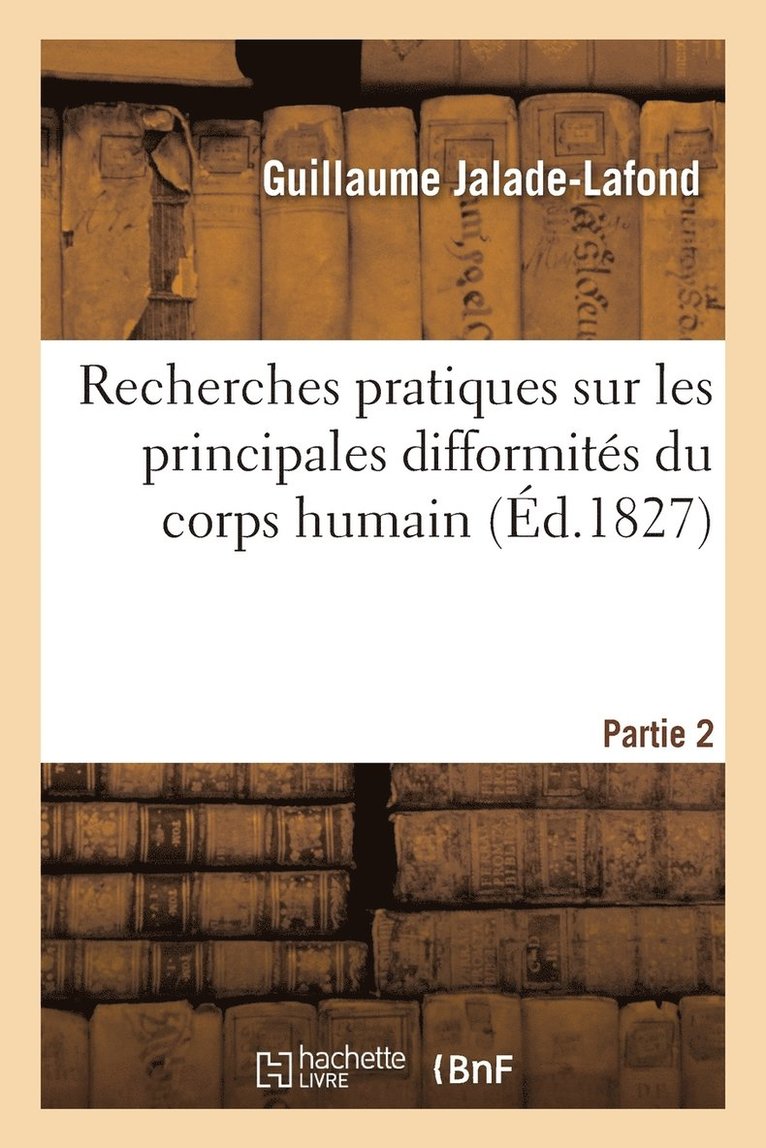 Guillaume Jalade-LaFond - Recherches Pratiques Sur Les Principales Difformités Du Corps Humain Partie 2, Häftad. Tillgänglighet: Lägg i varukorg