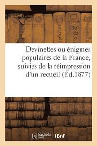 Devinettes Ou Enigmes Populaires de la France, Suivies de la Reimpression d'Un Recueil