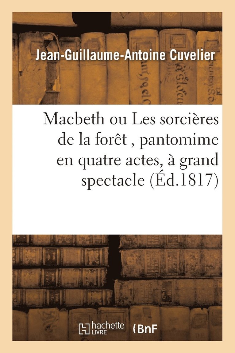 Jean-Guillaume-Antoine Cuvelier - Macbeth ou Les sorcières de la forêt, pantomime en quatre actes, à grand spectacle, Häftad