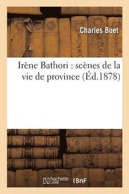 Charles Buet - Irène Bathori: Scènes de la Vie de Province, Häftad