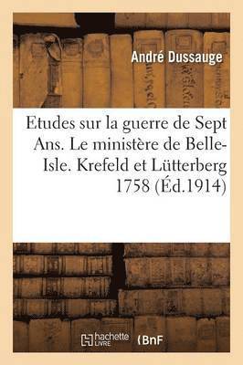 André Dussauge - Etudes Sur La Guerre de Sept Ans. Le Ministère de Belle-Isle. I. Krefeld Et Lutterberg 1758, Häftad