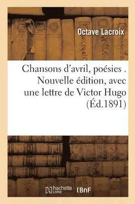 Octave LaCroix - Chansons d'Avril, Poésies . Nouvelle Édition, Avec Une Lettre de Victor Hugo, Häftad. Tillgänglighet: Lägg i varukorg
