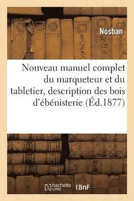 Nosban - Nouveau manuel complet du marqueteur & du tabletier, contenant la description des bois d'ébénisterie, Häftad. Tillgänglighet: Lägg i varukorg