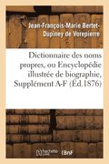 Dictionnaire Des Noms Propres, Ou Encyclop�die Illustr�e de Biographie, de G�ographie, Suppl�ment a