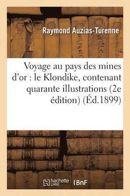 Raymond Auzias-Turenne - Voyage Au Pays Des Mines d'Or: Le Klondike: Ouvrage Contenant Quarante Illustrations, Häftad