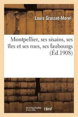 Louis Grasset-Morel - Montpellier, Ses Sixains, Ses Îles Et Ses Rues, Ses Faubourgs, Häftad. Tillgänglighet: Lägg i varukorg
