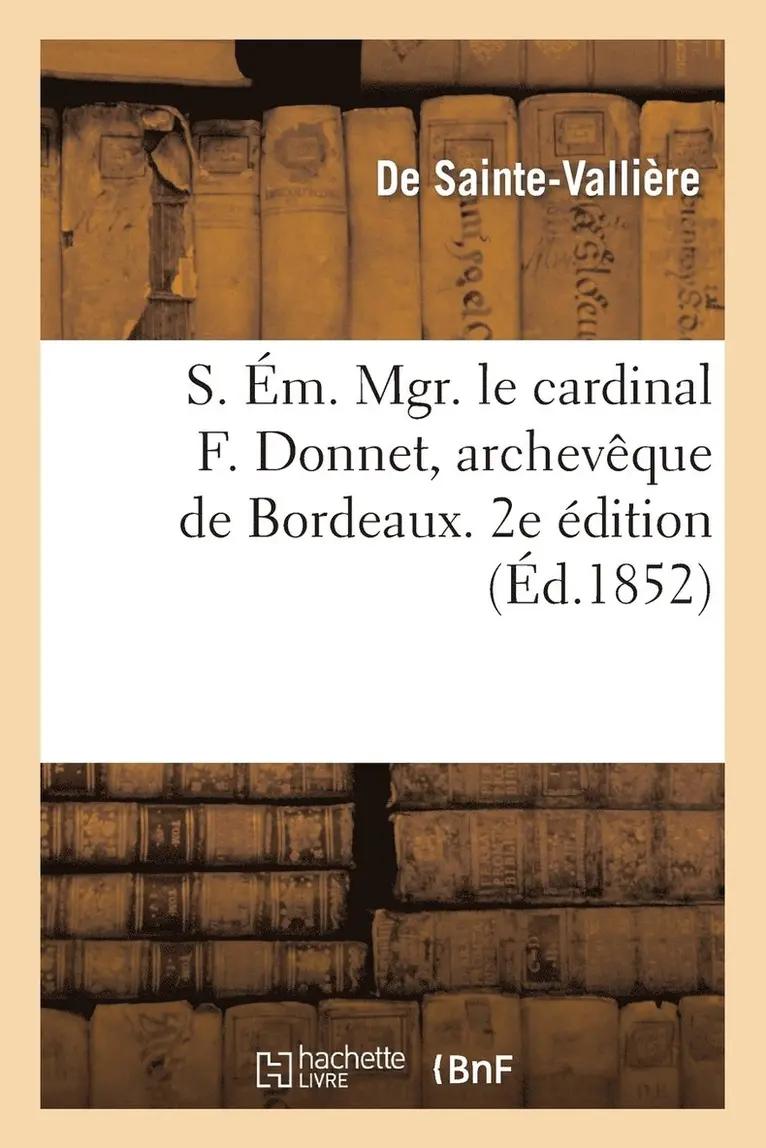 de Sainte-Vallière, Louis Tisseron - S. Ém. Mgr. Le Cardinal F. Donnet, Archevêque de Bordeaux. 2e Édition, Häftad. Tillgänglighet: Lägg i varukorg