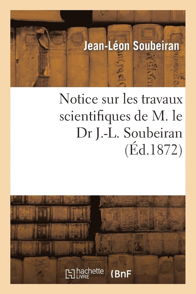 Jean-Léon Soubeiran - Notice Sur Les Travaux Scientifiques de M. Le Dr J.-L. Soubeiran, Häftad