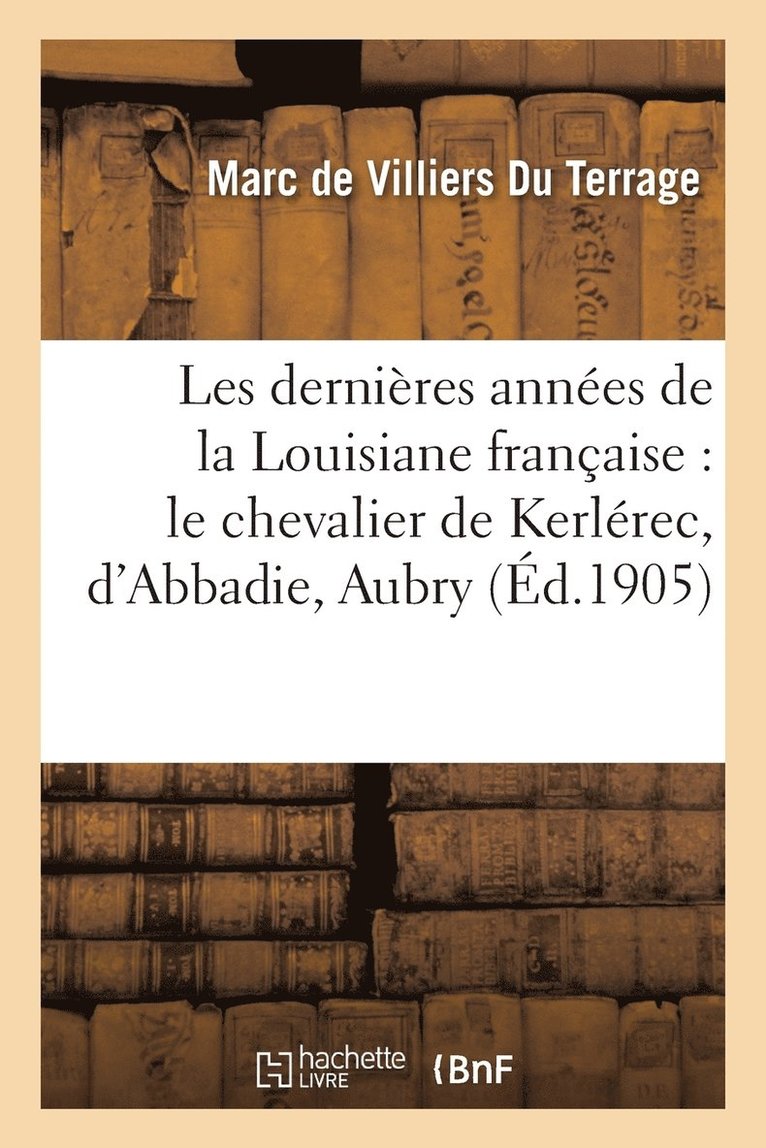 Marc de Villiers Du Terrage - Les dernières années de la Louisiane française, le chevalier de Kerlérec, d'Abbadie, Aubry, Laussat, Häftad