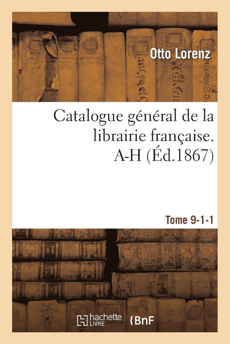 Otto Lorenz - Catalogue Général de la Librairie Française. A-H Tome 9-1-1, Häftad