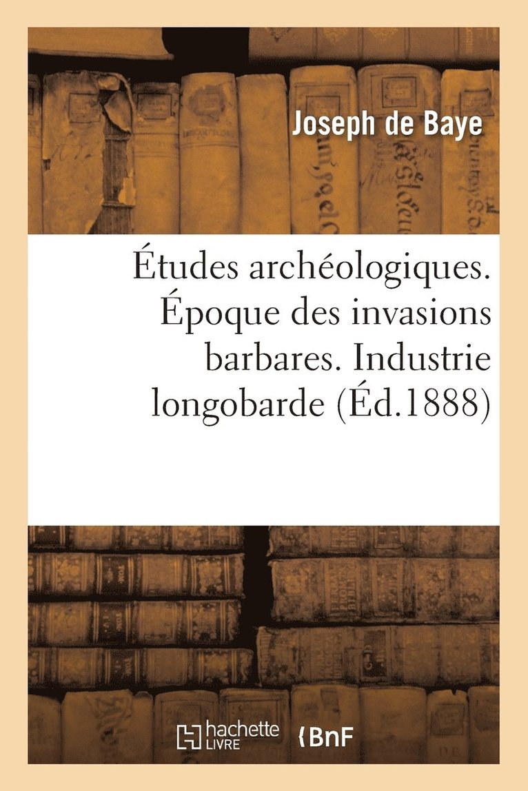 Joseph de Baye - Études Archéologiques. Époque Des Invasions Barbares. Industrie Longobarde, Häftad. Tillgänglighet: Lägg i varukorg