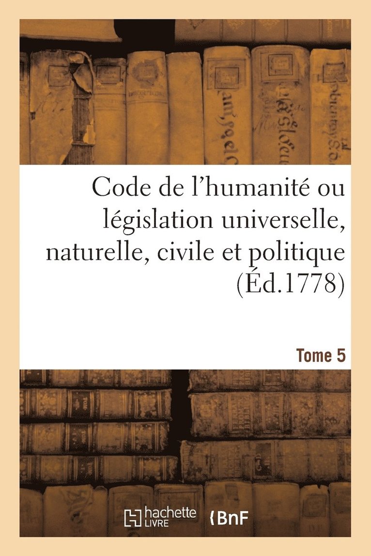 Fortunato Bartolomeo de Felice - Code de l'Humanité Ou Législation Universelle, Naturelle, Civile Et Politique Tome 5, Häftad
