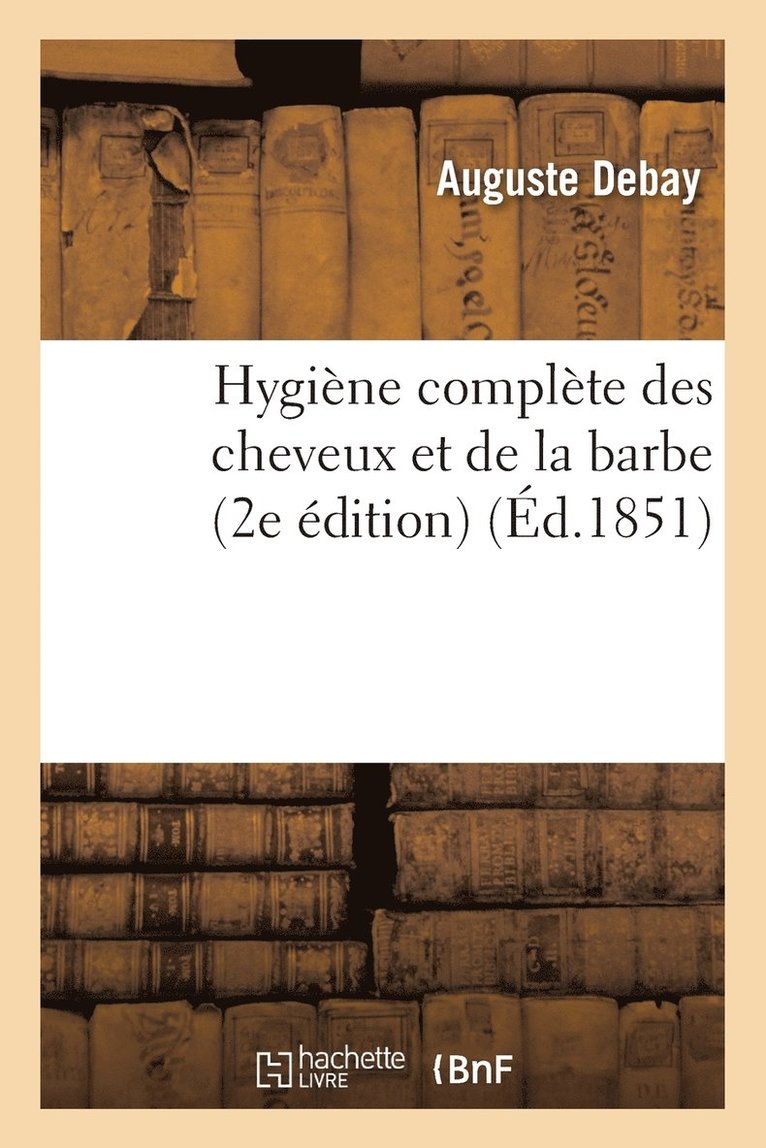 Auguste Debay - Hygiène Complète Des Cheveux Et de la Barbe. 2e Édition, Häftad. Tillgänglighet: Lägg i varukorg