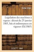 L�gislation Des Machines � Vapeur, D�cret Du 25 Janvier 1865, Lois Et Ordonnances En Vigueur