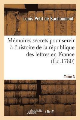 Louis Petit de Bachaumont - Mémoires Secrets Pour Servir À l'Histoire de la République Des Lettres En France Tome 3, Häftad
