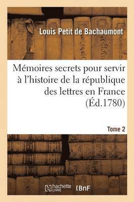 Louis Petit de Bachaumont - Mémoires Secrets Pour Servir À l'Histoire de la République Des Lettres En France Tome 2, Häftad