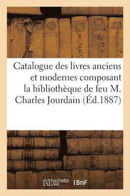 Catalogue Des Livres Anciens Et Modernes Composant La Bibliothèque de Feu M. Charles Jourdain