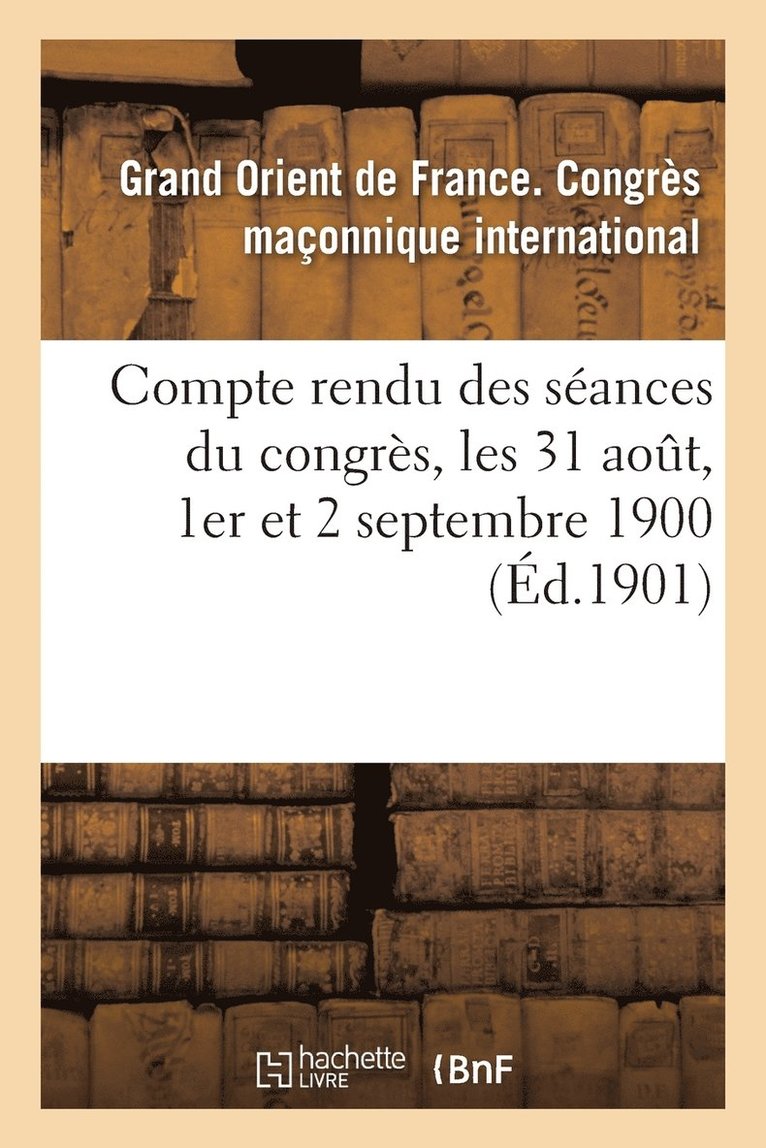 Compte Rendu Des Séances Du Congrès, Les 31 Aout, 1er Et 2 Septembre 1900