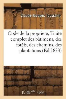 Claude-Jacques Toussaint - Code de la Propriété, Traité Complet Des Bâtimens, Des Forêts, Des Chemins, Des Plantations, Häftad. Tillgänglighet: Lägg i varukorg