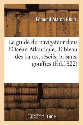 Blunt - Le Guide Du Navigateur Dans l'Océan Atlantique, Ou Tableau Des Bancs, Réscifs, Brisans, Gouffres, Häftad