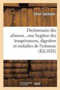Dictionnaire Des Alimens, Pr�c�d� d'Une Hygi�ne Des Temp�ramens, de R�flexions Sur La Digestion