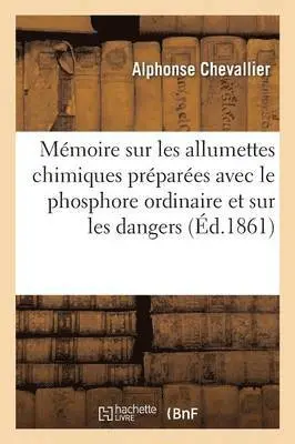 Alphonse Chevallier - Mémoire Sur Les Allumettes Chimiques Préparées Avec Le Phosphore Ordinaire Et Sur Les Dangers, Häftad. Tillgänglighet: Lägg i varukorg