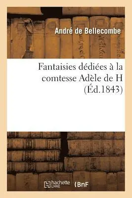 André de Bellecombe - Fantaisies Dédiées À La Comtesse Adèle de H, Häftad. Tillgänglighet: Lägg i varukorg