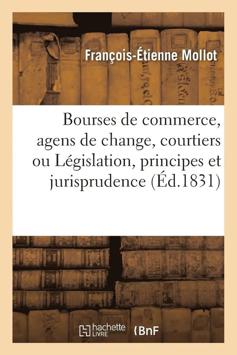 François-Étienne Mollot - Bourses de Commerce, Agens de Change Et Courtiers Ou Législation, Principes Et Jurisprudence, Häftad. Tillgänglighet: Lägg i varukorg